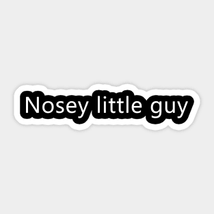 (Small Text) Nosey little guy Sticker